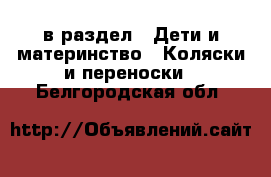  в раздел : Дети и материнство » Коляски и переноски . Белгородская обл.